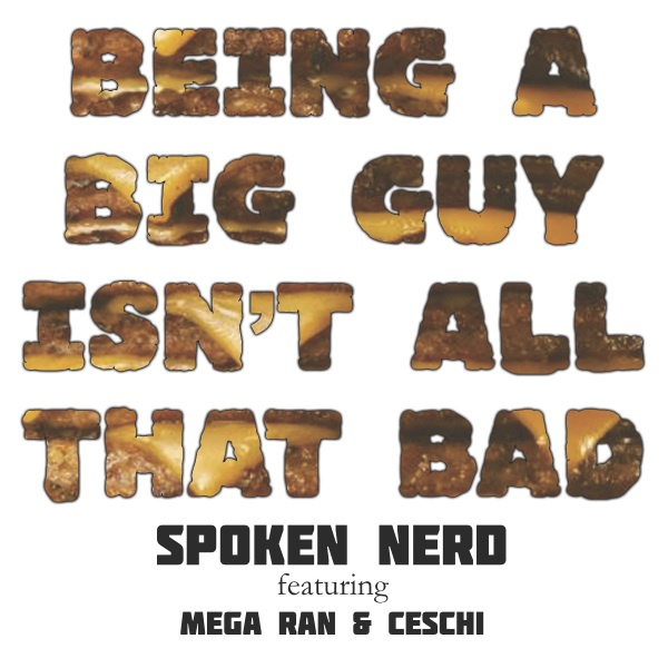 Spoken Nerd – “Being a Big Guy isn’t all that bad” feat. Mega Ran and Ceschi
