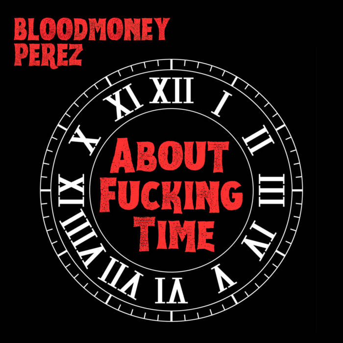 Bloodmoney Perez - About Fucking Time