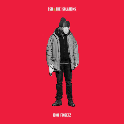 Esh & The Isolations - Idiot Fingerz