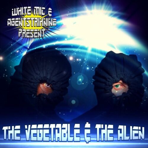 The Vegetable & The Alien (White Mic & Agentstriknine)