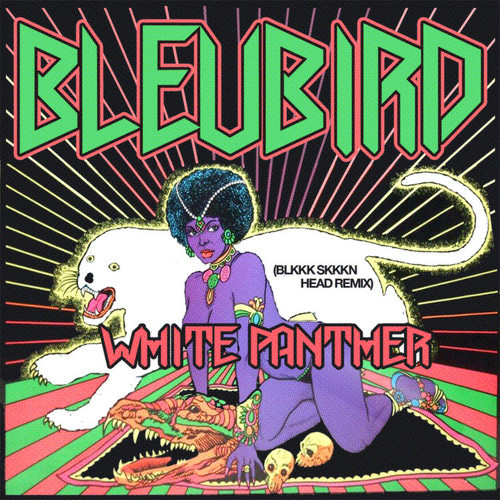 Bleubird - "White Panther" (BLKKK SKKKN HEAD RMX)
